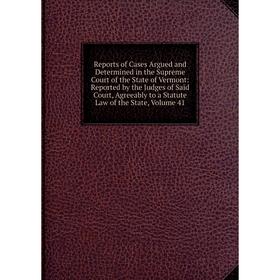 

Книга Reports of Cases Argued and Determined in the Supreme Court of the State of Vermont, Volume 41