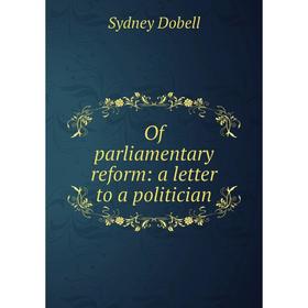 

Книга Of parliamentary reform: a letter to a politician