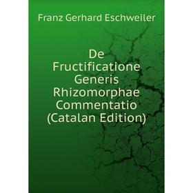 

Книга De Fructificatione Generis Rhizomorphae Commentatio (Catalan Edition)