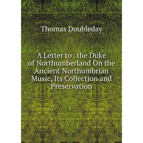 

Книга A Letter to. the Duke of Northumberland On the Ancient Northumbrian Music, Its Collection and Preservation