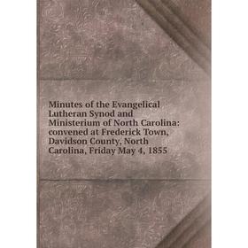 

Книга Minutes of the Evangelical Lutheran Synod and Ministerium of North Carolina: convened at Frederick Town, Davidson County, North Carolina, Friday
