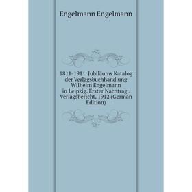 

Книга 1811-1911. Jubiläums Katalog der Verlagsbuchhandlung Wilhelm Engelmann in Leipzig. Erster Nachtrag. Verlagsbericht, 1912 (German Edition)