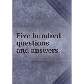 

Книга Five hundred questions and answers