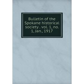 

Книга Bulletin of the Spokane historical society. vol. 1, no. 1, Jan., 1917