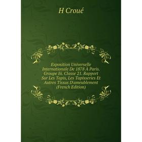 

Книга Exposition Universelle Internationale De 1878 À Paris. Groupe Iii. Classe 21
