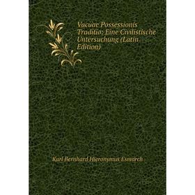 

Книга Vacuae Possessionis Traditio: Eine Civilistische Untersuchung (Latin Edition)