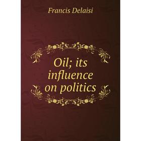

Книга Oil; its influence on politics