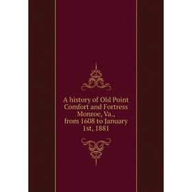 

Книга A history of Old Point Comfort and Fortress Monroe, Va., from 1608 to January 1st, 1881
