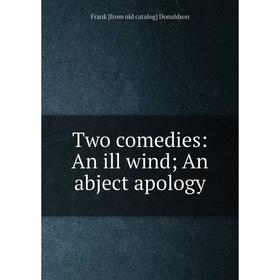 

Книга Two comedies: An ill wind; An abject apology