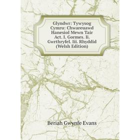 

Книга Glyndwr: Tywysog Cymru: Chwareuawd Hanesiol Mewn Tair Act. I. Gormes. Ii. Gwrthryfel. Iii. Rhyddid (Welsh Edition)