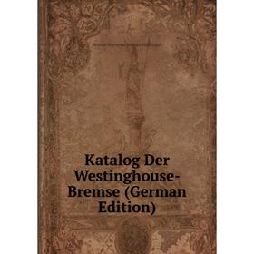 

Книга Katalog Der Westinghouse-Bremse