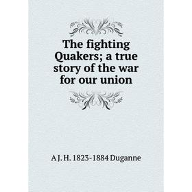 

Книга The fighting Quakers; a true story of the war for our union