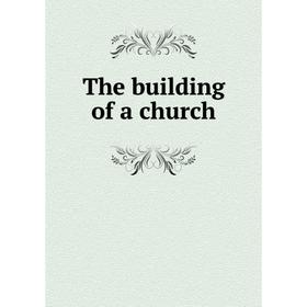 

Книга The building of a church