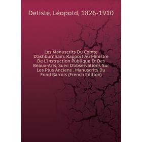 

Книга Les manuscrits Du Comte D'ashburnham: Rapport Au Ministre De L'instruction Publique Et Des Beaux-Arts, Suivi D'observations Sur Les Plus Anciens