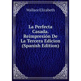 

Книга La Perfecta Casada. Reimpresión De La Tercera Edicion
