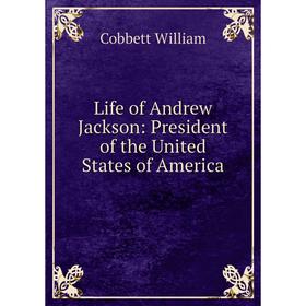 

Книга Life of Andrew Jackson: President of the United States of America