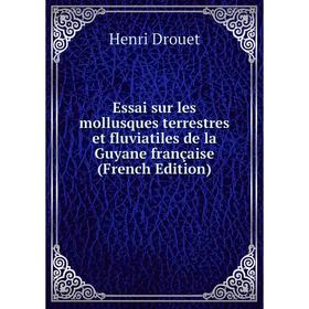 

Книга Essai sur les mollusques terrestres et fluviatiles de la Guyane française (French Edition)