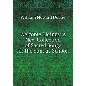 

Книга Welcome Tidings: A New Collection of Sacred Songs for the Sunday School