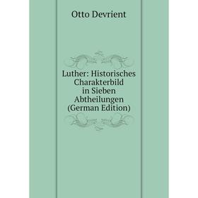 

Книга Luther: Historisches Charakterbild in Sieben Abtheilungen
