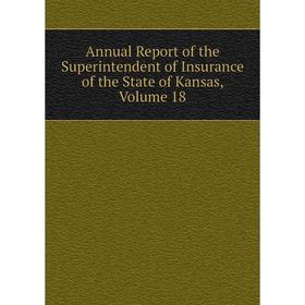 

Книга Annual Report of the Superintendent of Insurance of the State of Kansas, Volume 18