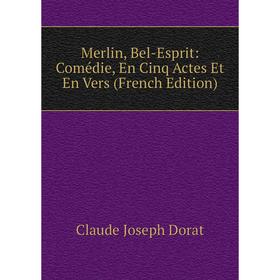 

Книга Merlin, Bel-Esprit: Comédie, En Cinq Actes Et En Vers