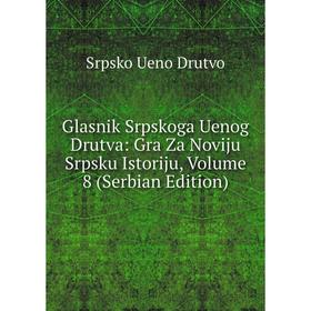 

Книга Glasnik Srpskoga Uenog Drutva: Gra Za Noviju Srpsku Istoriju, Volume 8 (Serbian Edition)