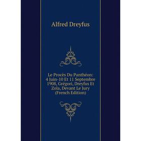 

Книга Le Procès Du Panthéon: 4 Juin-10 Et 11 Septembre 1908, Grégori, Dreyfus Et Zola, Devant Le Jury
