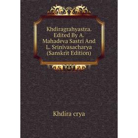 

Книга Khdiragrahyastra. Edited By A. Mahadeva Sastri And L. Srinivasacharya (Sanskrit Edition)