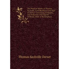 

Книга The Poetical Works of Thomas Sackville, Lord Buckhurst and Earl of Dorset: Containing Gorboduc, and Induction and Legend of Henry, Duke of Bucki