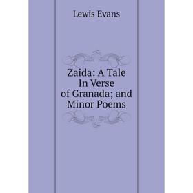 

Книга Zaida: A Tale In Verse of Granada; and Minor Poems