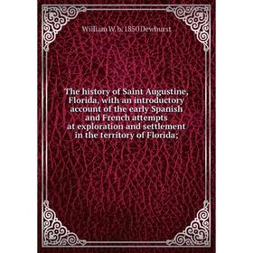 

Книга The history of Saint Augustine, Florida, with an introductory account of the early Spanish and French attempts at exploration