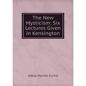 

Книга The New Mysticism: Six Lectures Given in Kensington