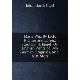 

Книга Maria Wuz By JPF Richter and Lorenz Stark By JJ Engel: or English Prints of Two German Originals, by F R Storr