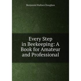 

Книга Every Step in Beekeeping: A Book for Amateur and Professional