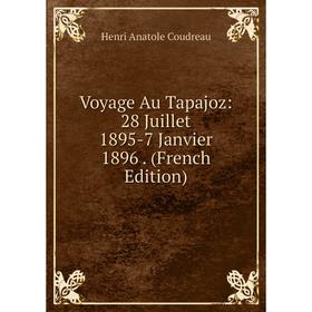 

Книга Voyage Au Tapajoz: 28 Juillet 1895-7 Janvier 1896. (French Edition)