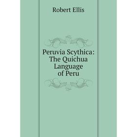 

Книга Peruvia Scythica: The Quichua Language of Peru