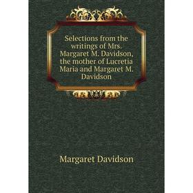

Книга Selections from the writings of Mrs. Margaret M. Davidson, the mother of Lucretia Maria and Margaret M. Davidson