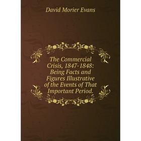 

Книга The Commercial Crisis, 1847-1848: Being Facts and Figures Illustrative of the Events of That Important Period.