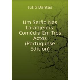 

Книга Um Serão Nas Laranjeiras: Comédia Em Tres Actos (Portuguese Edition)