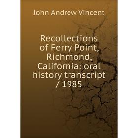

Книга Recollections of Ferry Point, Richmond, California: oral history transcript/ 1985