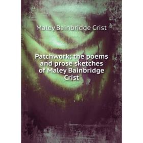 

Книга Patchwork; the poems and prose sketches of Maley Bainbridge Crist