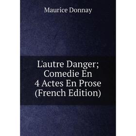 

Книга L'autre Danger; Comedie En 4 Actes En Prose