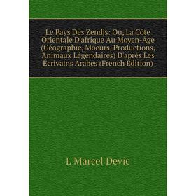 

Книга Le Pays Des Zendjs: Ou, La Côte Orientale D'afrique Au Moyen-Âge (Géographie, Moeurs, Productions, Animaux Légendaires)