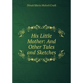 

Книга His Little Mother: And Other Tales and Sketches