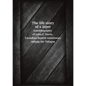 

Книга The life story of a leper Autobiography of John E. Davis, Canadian Baptist missionary among the Telugus