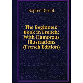 

Книга The Beginners' Book in French: With Humorous Illustrations (French Edition)