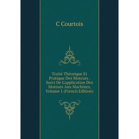 

Книга Traité Théorique Et Pratique Des Moteurs. Suivi De L'application Des Moteurs Aux Machines, Volume 1 (French Edition)