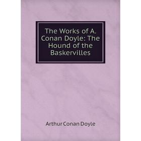 

Книга The Works of A. Conan Doyle: The Hound of the Baskervilles