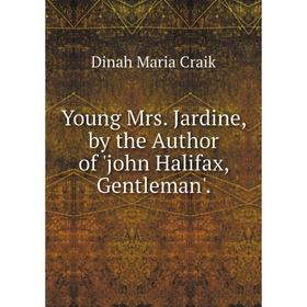 

Книга Young Mrs. Jardine, by the Author of 'john Halifax, Gentleman'.