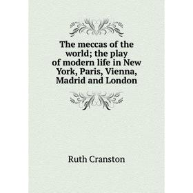 

Книга The meccas of the world; the play of modern life in New York, Paris, Vienna, Madrid and London